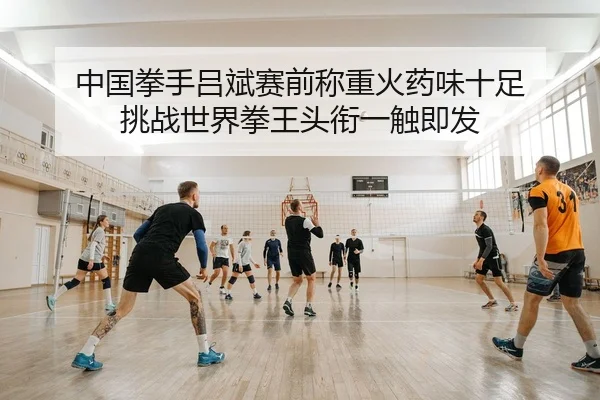 中国拳手吕斌赛前称重火药味十足 挑战世界拳王头衔一触即发